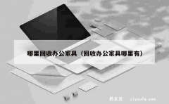 哪里回收办公家具（回收办公家具哪里有）