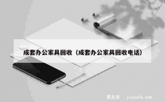 成套办公家具回收（成套办公家具回收电话）