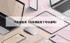 汽车保险买（汽车保险买了可以退吗）