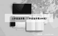 二手足浴沙发（二手足浴沙发100元）