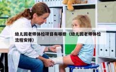 幼儿园老师体检项目有哪些（幼儿园老师体检流程安排）