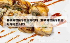 韩式料理店辛拉面好吃吗（韩式料理店辛拉面好吃吗怎么做）