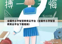 全国中小学智慧教育云平台（全国中小学智慧教育云平台下载链接）