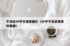 干洗店50平方装修图片（50平干洗店装修效果图）