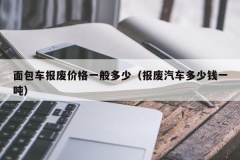 面包车报废价格一般多少（报废汽车多少钱一吨）