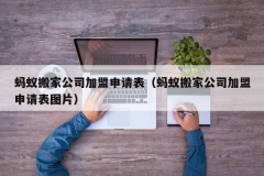 蚂蚁搬家公司加盟申请表（蚂蚁搬家公司加盟申请表图片）