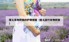 婴儿食物转换的护理措施（婴儿进行食物转换）