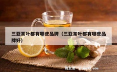 三亚茶叶都有哪些品牌（三亚茶叶都有哪些品牌好）