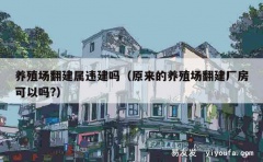 养殖场翻建属违建吗（原来的养殖场翻建厂房可以吗?）