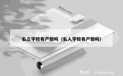 私立学校有产假吗（私人学校有产假吗）