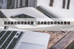 荔波最近新楼盘出售（荔波最近新楼盘出售信息）