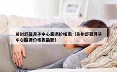 兰州舒馨月子中心服务价格表（兰州舒馨月子中心服务价格表最新）