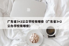 广东省3+2公立学校有哪些（广东省3+2公办学校有哪些）