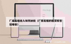 厂房出租收入如何纳税（厂房出租的租赁税包括哪些）