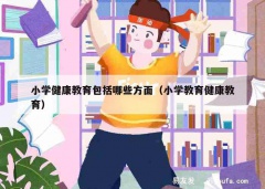 小学健康教育包括哪些方面（小学教育健康教育）