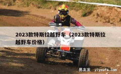 2023款特斯拉越野车（2023款特斯拉越野车价格）