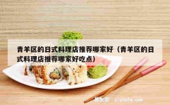 青羊区的日式料理店推荐哪家好（青羊区的日式料理店推荐哪家好吃