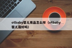 otbaby婴儿用品怎么样（otbaby婴儿霜好吗）