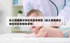 幼儿园健康证体检项目有哪些（幼儿园健康证体检项目有哪些老师）