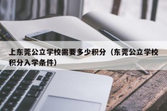 上东莞公立学校需要多少积分（东莞公立学校积分入学条件）