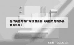 合作英德奇石厂家批发价格（英德市奇石协会会员名单）