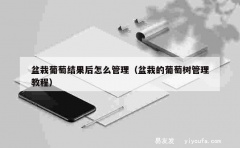 盆栽葡萄结果后怎么管理（盆栽的葡萄树管理教程）