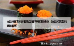 长沙便宜韩料理店推荐哪家好吃（长沙正宗韩国料理）