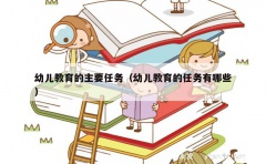 幼儿教育的主要任务（幼儿教育的任务有哪些）