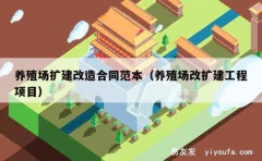 养殖场扩建改造合同范本（养殖场改扩建工程项目）