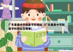 广东番禺中学附属学校地址（广东番禺中学附属学校地址在哪里）