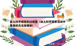 幼儿科学探索的过程是（幼儿科学探索活动中常用的方法有哪些）