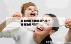 幼儿园亲子活动踩气球**方案（幼儿园亲子活动踩气球**方案小