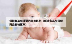 保健食品和保健药品的区别（保健食品与保健药品有啥区别）