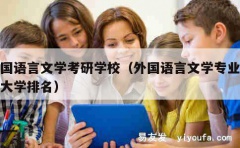 外国语言文学考研学校（外国语言文学专业考研大学排名）