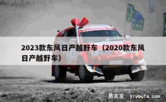 2023款东风日产越野车（2020款东风日产越野车）