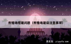 养殖场搭建问题（养殖场建设注意事项）