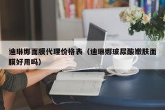 迪琳娜面膜代理价格表（迪琳娜玻尿酸嫩肤面膜好用吗）