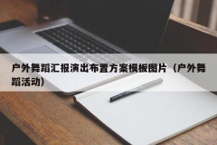 户外舞蹈汇报演出布置方案模板图片（户外舞蹈活动）