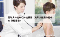 美年大体检中心体检报告（美年大健康体检中心 体检报告）