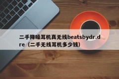 二手降噪耳机真无线beatsbydr.dre（二手无线耳机多