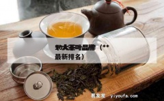 **10大茶叶品牌（**十大茶叶品牌最新排名）