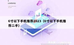 6寸以下手机推荐2023（6寸以下手机推荐二手）