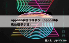 oppoa8手机价格多少（oppoa8手机价格多少钱）