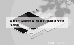 免费上门回收旧沙发（免费上门回收旧沙发武汉蔡甸）