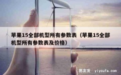 苹果15全部机型所有参数表（苹果15全部机型所有参数表及价格