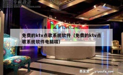 免费的ktv点歌系统软件（免费的ktv点歌系统软件电脑端）