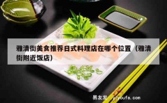 雅清街美食推荐日式料理店在哪个位置（雅清街附近饭店）