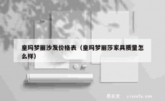 皇玛梦丽沙发价格表（皇玛梦丽莎家具质量怎么样）