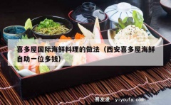 喜多屋国际海鲜料理的做法（西安喜多屋海鲜自助一位多钱）