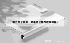 糖豆亲子摄影（糖果亲子舞蹈视频教程）